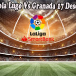 Prediksi Bola Lugo Vs Granada 17 Desember 2022