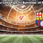 Prediksi Bola Celta Vigo Vs Barcelona 18 Febuari 2024