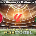 Prediksi Bola Girona Vs Mallorca 6 Mei 2025